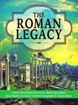 cover image of The Roman Legacy--Lessons from Roman Art to Law--Books about Rome--Social Studies 6th Grade--Children's Geography & Cultures Books